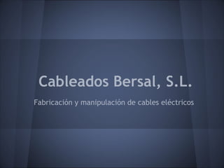 Cableados Bersal, S.L.
Fabricación y manipulación de cables eléctricos
 