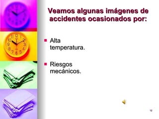 Veamos algunas imágenes de accidentes ocasionados por: Alta temperatura. Riesgos mecánicos. 