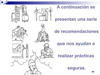 A continuación se  presentan una serie  de recomendaciones  que nos ayudan a  realizar prácticas  seguras. 