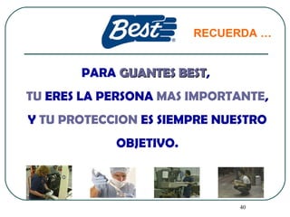 PARA  GUANTES BEST ,  TU  ERES LA PERSONA  MAS IMPORTANTE , Y  TU PROTECCION  ES SIEMPRE NUESTRO  OBJETIVO. RECUERDA … 