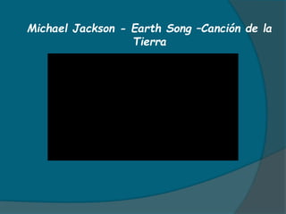 Michael Jackson - Earth Song –Canción de la
Tierra
 