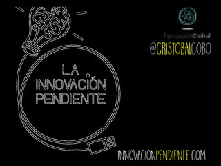 innovacionpendiente.com
@cristobalcobo
 
