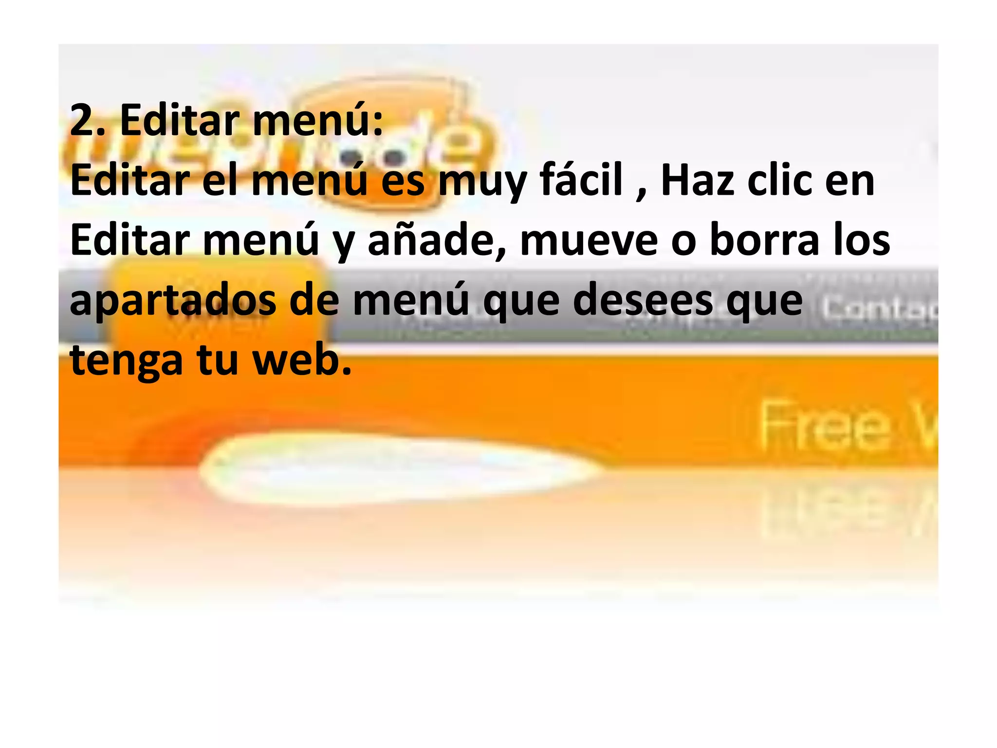 2. Editar menú:
Editar el menú es muy fácil , Haz clic en
Editar menú y añade, mueve o borra los
apartados de menú que desees que
tenga tu web.
 
