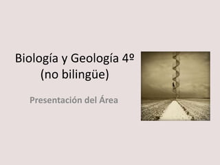 Biología y Geología 4º
(no bilingüe)
Presentación del Área
 