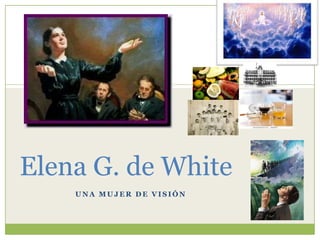 Elena G. de White
    UNA MUJER DE VISIÓN
 