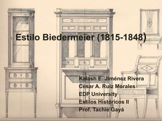 Estilo Biedermeier (1815-1848)
Kalash E. Jiménez Rivera
César A. Ruiz Morales
EDP University
Estilos Históricos II
Prof. Tachie Gayá
 