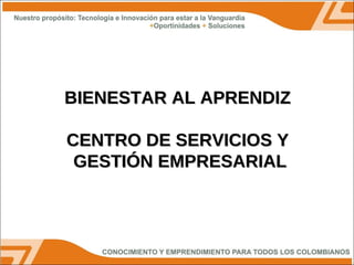 BIENESTAR AL APRENDIZ  CENTRO DE SERVICIOS Y  GESTIÓN EMPRESARIAL 