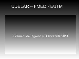 UDELAR – FMED - EUTM Exámen  de Ingreso y Bienvenida 2011 
