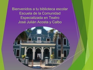 Bienvenidos a tu biblioteca escolar
Escuela de la Comunidad
Especializada en Teatro
José Julián Acosta y Calbo

 