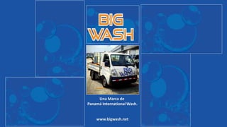 Una Marca de
Panamá International Wash.
www.bigwash.net
 