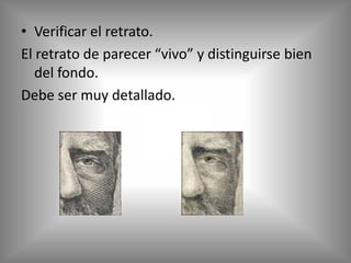 • Verificar el retrato.
El retrato de parecer “vivo” y distinguirse bien
   del fondo.
Debe ser muy detallado.
 