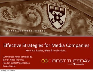 Key  Case  Studies,  Ideas  &  Implica4ons
Eﬀec4ve  Strategies  for  Media  Companies
Summarized  notes  compiled  by  
Billy  D.  Aldea-­‐Mar4nez
Head  of  Digital  Mone4za4on
GrupoCopesa
Sunday, 30 June 13
 