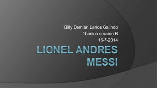 Billy Damián Larios Galindo
1basico seccion B
16-7-2014
 