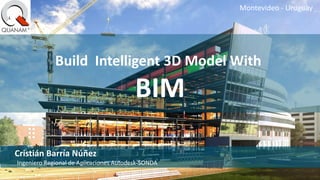 © 2014 Autodesk
Cristián Barría Núñez
Ingeniero Regional de Aplicaciones Autodesk-SONDA
Montevideo - Uruguay
Build Intelligent 3D Model With
BIM
 