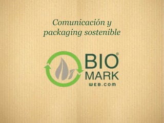 Comunicación y
packaging sostenible
 