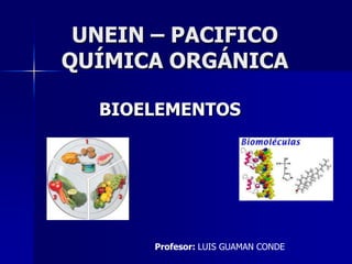 UNEIN – PACIFICO QUÍMICA ORGÁNICA  BIOELEMENTOS  Profesor: LUIS GUAMAN CONDE  