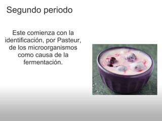 Segundo periodo
Este comienza con la
identificación, por Pasteur,
de los microorganismos
como causa de la
fermentación.
 