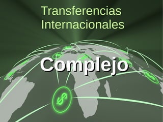 ComplejoComplejo
Transferencias
Internacionales
 