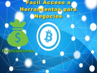 Facil Acceso aFacil Acceso a
Herramientas paraHerramientas para
NegociosNegocios
FinanciamientoFinanciamiento
 