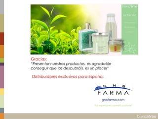 Gracias: 
“Presentar nuestros productos, es agradable 
conseguir que los descubráis, es un placer” 
Distribuidores exclusivos para España: 
gnbfarma.com 
“tus expertos en cosmética natural” 