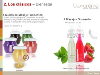 Efecto calor y comestibles, sensual! 
5 Mieles de Masaje Fundentes 
2 Masajes Gourmets 
Mieles de masaje que se convierten en aceite primero y después en una emulsión de leche para facilitar el aclarado, ideal para largos masajes. Frasco de cristal 90 g 
Lavanda 
Oro y Caviar 
Manzana 
Rosa 
Chocolate 
2. Los clásicos – Bienestar 
Mojito 
Fresa 
Mini Botella 50 ml  