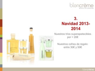 3.
Navidad 20132014
Nuestros trios superapetecibles
por < 20€
Nuestros cofres de regalo:
entre 30€ y 50€

 