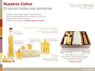 Nuestros Cofres
El oro en todas sus versiones
• Nuestro cofre « Best Seller » para Navidad
• Cofre de prestigio para un regalo excepcional
• Presentado para la ocasión
• PVP recomendado : 49,60 E regalo de toalla

Nectar de Baño oro 200 ml
Exfoliante de cuerpo Oro&Caviar 40ml
Miel de Masaje Oro&Caviar 40ml
Aceite seco Oro100ml
+ regalo de toalla

 