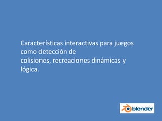 Características interactivas para juegos como detección de colisiones, recreaciones dinámicas y lógica.