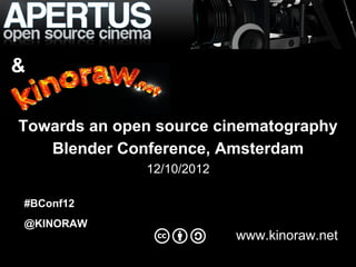 Apertus - open source cinema
               camera
&

Towards an open source cinematography
   Blender Conference, Amsterdam
              12/10/2012

#BConf12
@KINORAW
                           www.kinoraw.net
 
