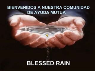 BIENVENIDOS A NUESTRA COMUNIDAD  DE AYUDA MUTUA BLESSED RAIN 