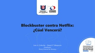 Blockbuster contra Netflix:
¿Cúal Vencerá?
Luis A. Cohecha – Daniel F. Manjarres
Estudiantes
Teoría General de Sistemas
 