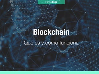 Blockchain
Qué es y cómo funciona
 