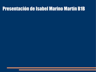 Presentación de Isabel Marino Martín B1B 