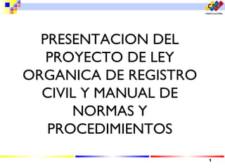 PRESENTACION DEL PROYECTO DE LEY ORGANICA DE REGISTRO CIVIL Y MANUAL DE NORMAS Y PROCEDIMIENTOS 