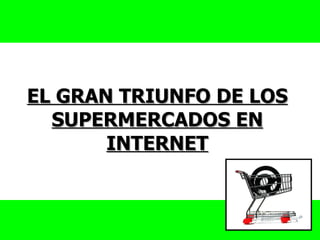 EL GRAN TRIUNFO DE LOS SUPERMERCADOS EN INTERNET 