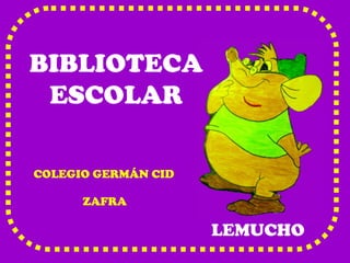 COLEGIO GERMÁN CID ZAFRA LEMUCHO BIBLIOTECA ESCOLAR 