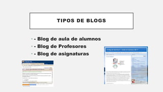 TIPOS DE BLOGS
• - Blog de aula de alumnos
• - Blog de Profesores
• - Blog de asignaturas