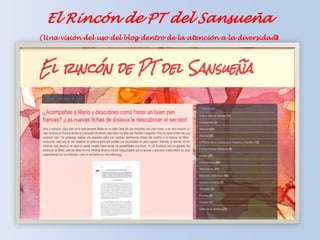 El Rincón de PT del Sansueña
(Una visión del uso del blog dentro de la atención a la diversidad)
 