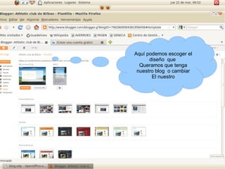 Aquí podemos escoger el
      diseño que
  Queramos que tenga
 nuestro blog o cambiar
       El nuestro
 