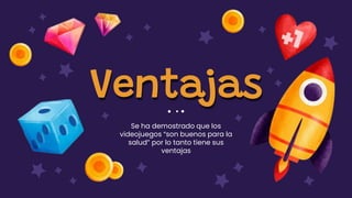 Se ha demostrado que los
videojuegos “son buenos para la
salud” por lo tanto tiene sus
ventajas
Ventajas
 