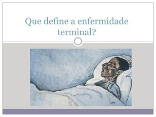 Que define a enfermidade
       terminal?
 