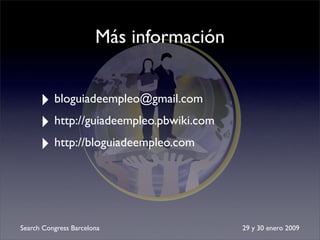 Más información


      ‣ bloguiadeempleo@gmail.com
      ‣ http://guiadeempleo.pbwiki.com
      ‣ http://bloguiadeempleo....
