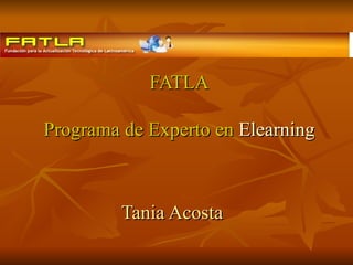 FATLA Programa de Experto en  Elearning Tania Acosta 