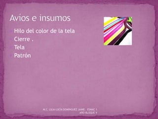  Hilo del color de la tela
 Cierre .
 Tela
 Patrón
M.C. LILIA LUCÍA DOMÍNGUEZ JAIME. ESMAC 1
AÑO BLOQUE V
 