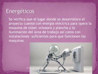  Se verifica que el lugar donde se desarrollara el
proyecto cuente con energía eléctrica para opera la
maquina de coser, orleaora y plancha y la
iluminación del área de trabajo así como con
instalaciones suficientes para que funcionen las
maquinas
M.C. LILIA LUCÍA DOMÍNGUEZ JAIME. ESMAC 1
AÑO BLOQUE V
 