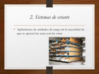 2. Sistemas de estante
• Apilamiento de unidades de carga sin la necesidad de
que se apoyen las unas con las otras
 