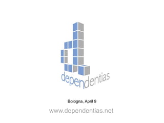 Bologna, April 9
www.dependentias.net
 