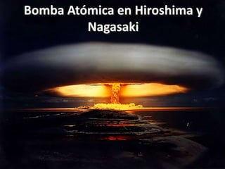 Bomba Atómica en Hiroshima y
         Nagasaki
 