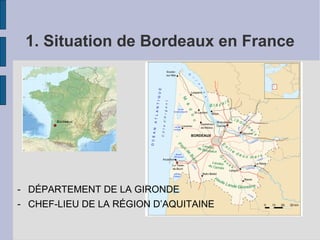 1. Situation de Bordeaux en France
- DÉPARTEMENT DE LA GIRONDE
- CHEF-LIEU DE LA RÉGION D’AQUITAINE
 