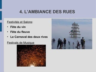 4. L’AMBIANCE DES RUES
Festivités et Salons:
• Fête du vin
• Fête du fleuve
• Le Carnaval des deux rives
Festivals de Musique
 